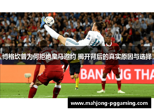 博格坎普为何拒绝皇马邀约 揭开背后的真实原因与选择