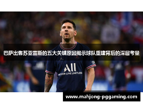 巴萨出售苏亚雷斯的五大关键原因揭示球队重建背后的深层考量