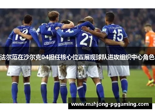 法尔范在沙尔克04担任核心位置展现球队进攻组织中心角色
