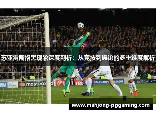 苏亚雷斯招黑现象深度剖析：从竞技到舆论的多重维度解析