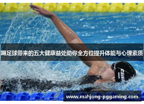 踢足球带来的五大健康益处助你全方位提升体能与心理素质