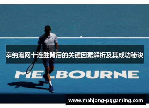 辛纳澳网十连胜背后的关键因素解析及其成功秘诀