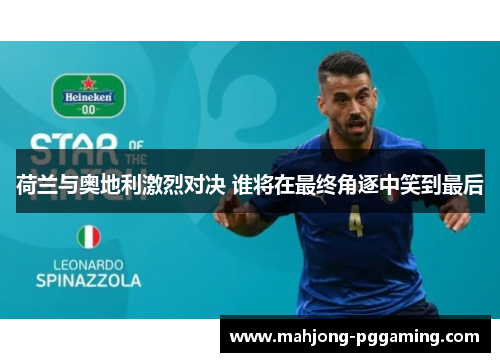 荷兰与奥地利激烈对决 谁将在最终角逐中笑到最后