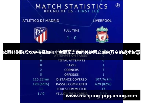 欧冠补时阶段攻守抉择如何左右冠军走向的关键博弈瞬息万变的战术智慧 欧冠补时阶段攻守抉择如何左右冠军走向的关键博弈瞬息万变的战术智慧