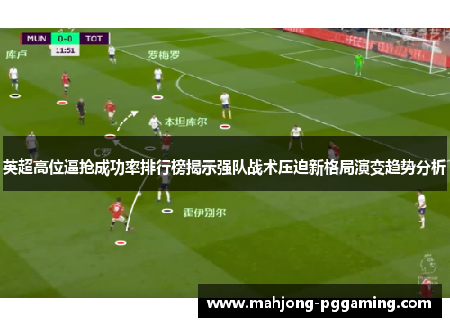 英超高位逼抢成功率排行榜揭示强队战术压迫新格局演变趋势分析 英超高位逼抢成功率排行榜揭示强队战术压迫新格局演变趋势分析