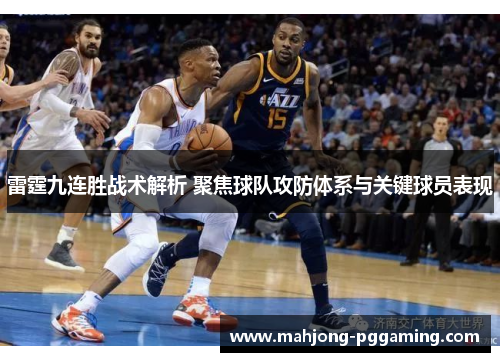 雷霆九连胜战术解析 聚焦球队攻防体系与关键球员表现 雷霆九连胜战术解析 聚焦球队攻防体系与关键球员表现