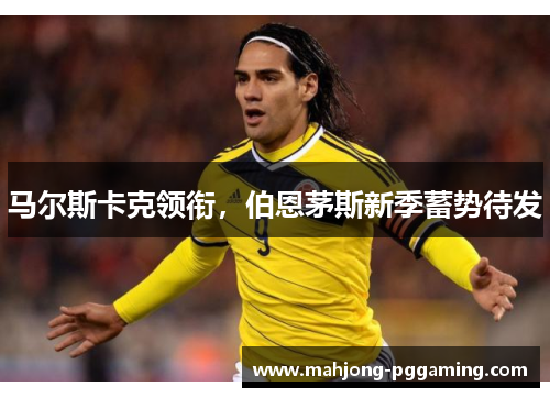 马尔斯卡克领衔，伯恩茅斯新季蓄势待发