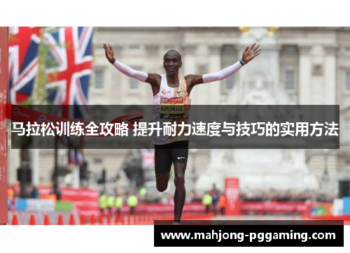马拉松训练全攻略 提升耐力速度与技巧的实用方法 马拉松训练全攻略 提升耐力速度与技巧的实用方法