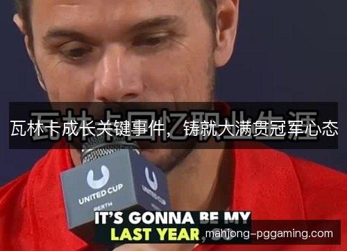瓦林卡成长关键事件，铸就大满贯冠军心态