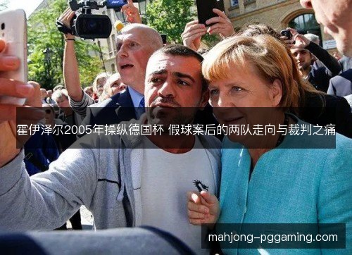 霍伊泽尔2005年操纵德国杯 假球案后的两队走向与裁判之痛